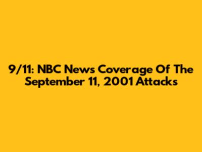 9/11: NBC News Coverage Of The September 11, 2001 Attacks