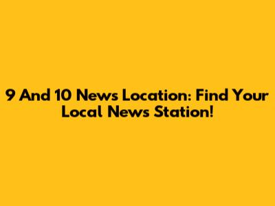 9 And 10 News Location: Find Your Local News Station!