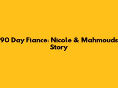 90 Day Fiance: Nicole & Mahmoud's Story