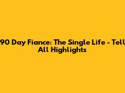 90 Day Fiance: The Single Life - Tell All Highlights