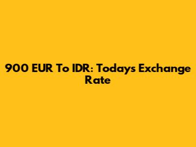 900 EUR To IDR: Today's Exchange Rate