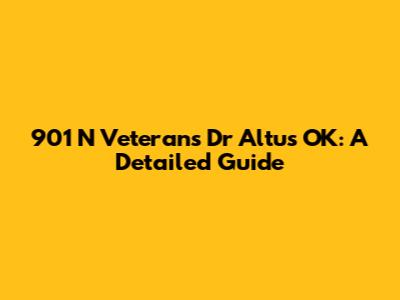901 N Veterans Dr Altus OK: A Detailed Guide