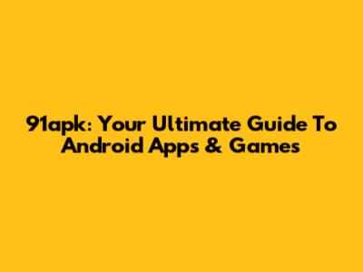 91apk: Your Ultimate Guide To Android Apps & Games
