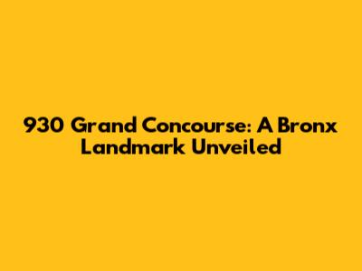 930 Grand Concourse: A Bronx Landmark Unveiled