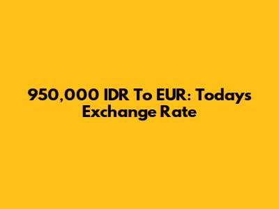 950,000 IDR To EUR: Today's Exchange Rate