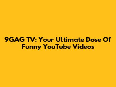 9GAG TV: Your Ultimate Dose Of Funny YouTube Videos