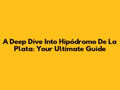 A Deep Dive Into Hipódromo De La Plata: Your Ultimate Guide