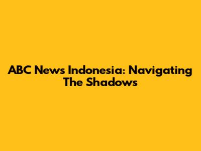 ABC News Indonesia: Navigating The Shadows