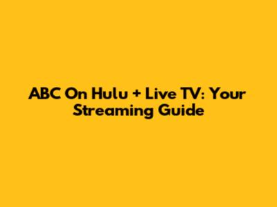 ABC On Hulu + Live TV: Your Streaming Guide
