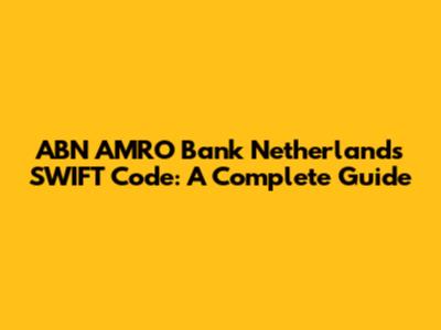 ABN AMRO Bank Netherlands SWIFT Code: A Complete Guide