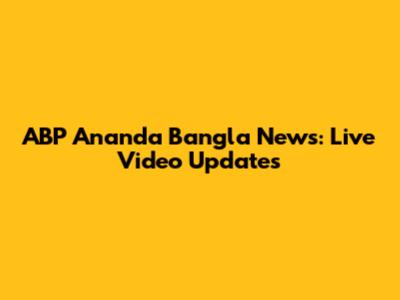 ABP Ananda Bangla News: Live Video Updates