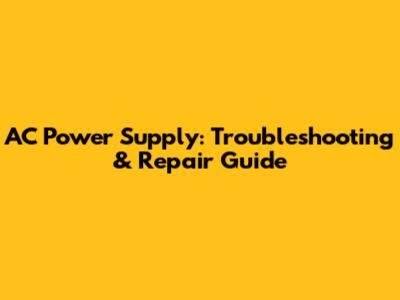 AC Power Supply: Troubleshooting & Repair Guide