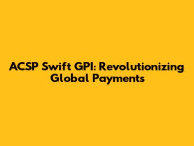 ACSP Swift GPI: Revolutionizing Global Payments