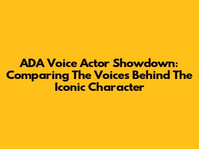 ADA Voice Actor Showdown: Comparing The Voices Behind The Iconic Character