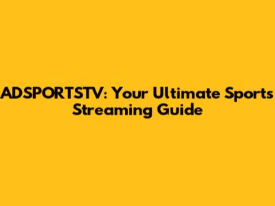 ADSPORTSTV: Your Ultimate Sports Streaming Guide