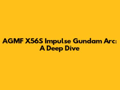 AGMF X56S Impulse Gundam Arc: A Deep Dive