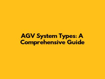 AGV System Types: A Comprehensive Guide