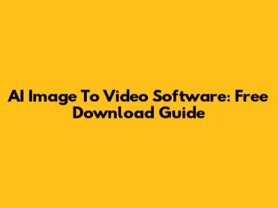 AI Image To Video Software: Free Download Guide