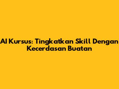 AI Kursus: Tingkatkan Skill Dengan Kecerdasan Buatan