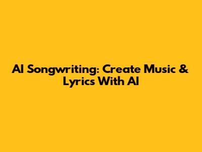 AI Songwriting: Create Music & Lyrics With AI