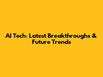 AI Tech: Latest Breakthroughs & Future Trends