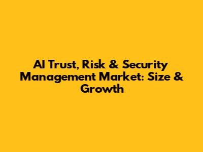 AI Trust, Risk & Security Management Market: Size & Growth