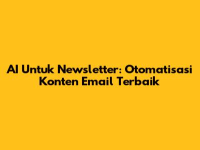 AI Untuk Newsletter: Otomatisasi Konten Email Terbaik