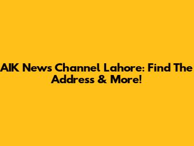 AIK News Channel Lahore: Find The Address & More!