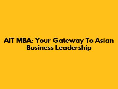 AIT MBA: Your Gateway To Asian Business Leadership