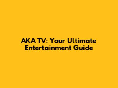 AKA TV: Your Ultimate Entertainment Guide