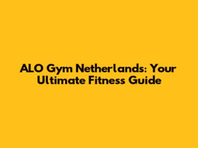 ALO Gym Netherlands: Your Ultimate Fitness Guide