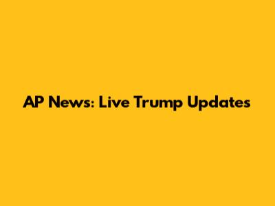 AP News: Live Trump Updates