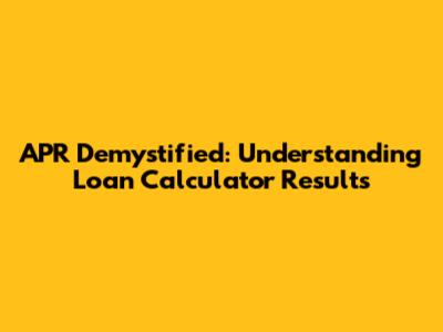 APR Demystified: Understanding Loan Calculator Results