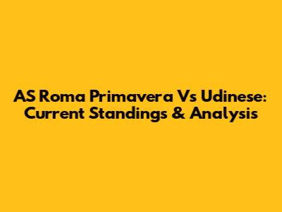 AS Roma Primavera Vs Udinese: Current Standings & Analysis