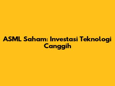 ASML Saham: Investasi Teknologi Canggih