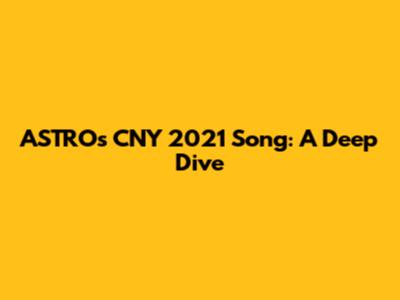 ASTRO's CNY 2021 Song: A Deep Dive
