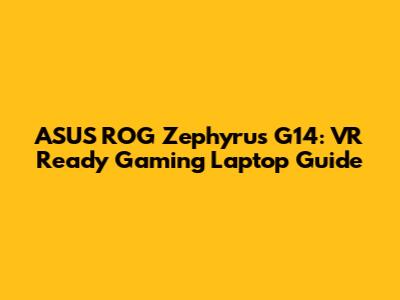 ASUS ROG Zephyrus G14: VR Ready Gaming Laptop Guide