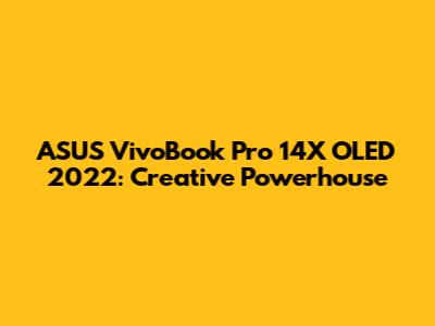 ASUS VivoBook Pro 14X OLED 2022: Creative Powerhouse