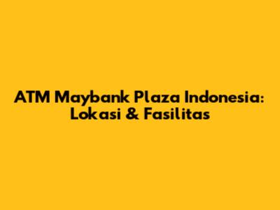 ATM Maybank Plaza Indonesia: Lokasi & Fasilitas