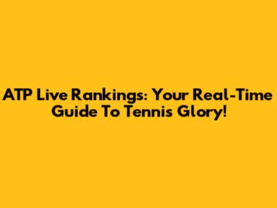 ATP Live Rankings: Your Real-Time Guide To Tennis Glory!