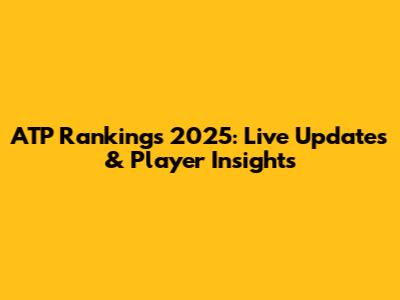 ATP Rankings 2025: Live Updates & Player Insights