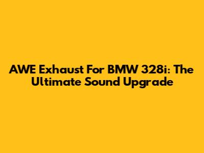 AWE Exhaust For BMW 328i: The Ultimate Sound Upgrade