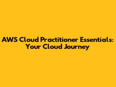 AWS Cloud Practitioner Essentials: Your Cloud Journey