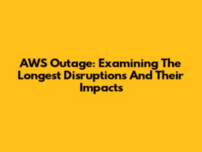 AWS Outage: Examining The Longest Disruptions And Their Impacts