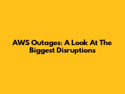 AWS Outages: A Look At The Biggest Disruptions