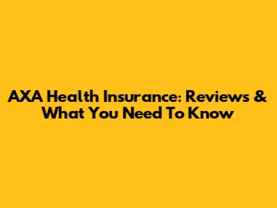 AXA Health Insurance: Reviews & What You Need To Know