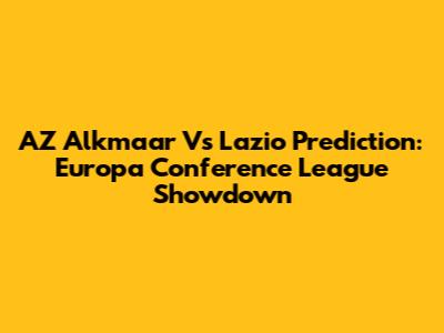 AZ Alkmaar Vs Lazio Prediction: Europa Conference League Showdown