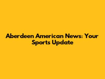 Aberdeen American News: Your Sports Update