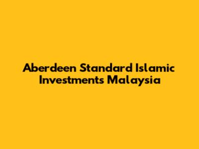 Aberdeen Standard Islamic Investments Malaysia