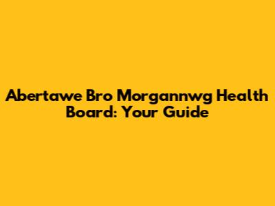 Abertawe Bro Morgannwg Health Board: Your Guide
